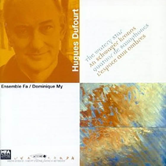 Hugues Dufourt, Ensemble Fa, Dominique My, The Watery Star, An Schwager Kosmos, Quatuor de saxophones, L'Espaces aux Ombres